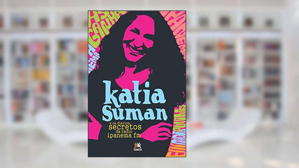 Katia Suman e os diários secretos da rádio Ipanema FM, do autor Katia Suman