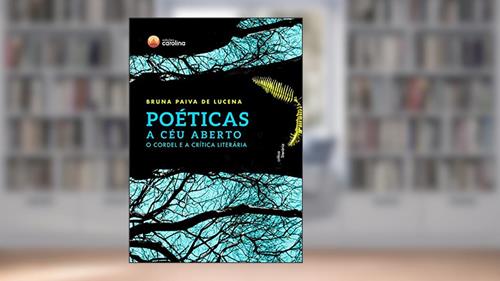 Capa de Poéticas a céu aberto: o cordel e a crítica literária, do autor Bruna Paiva de Lucena; Bruna Paiva de Lucena