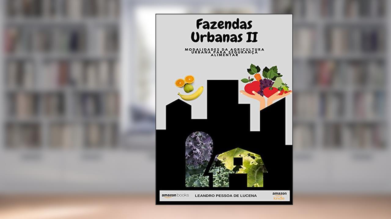 Fazendas Urbanas II: Modalidades da Agricultura Urbana para Segurança Alimentar (1 Livro 2), do autor Leandro Pessoa de Lucena