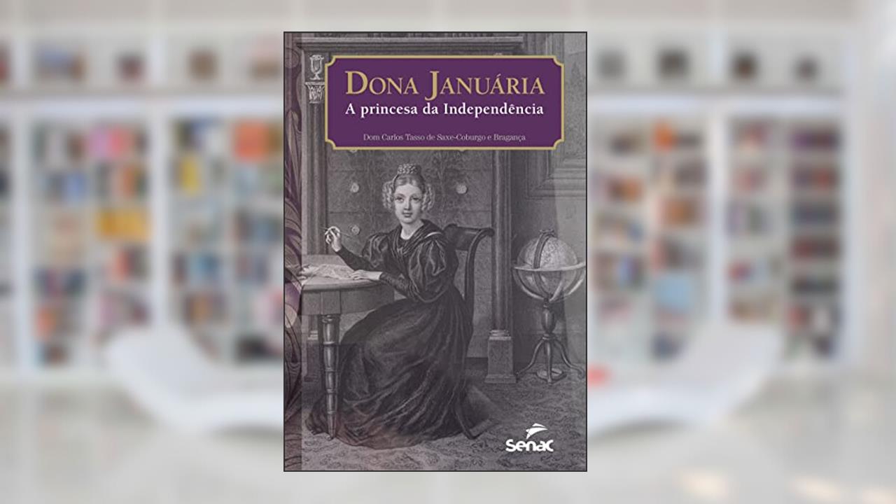 DONA JANUÁRIA, A PRINCESA DA INDEPENDÊNCIA: O conde d'Áquila em desavença com d. Pedro II e a luta contra Garibaldi, do autor Dom Carlos Tasso de Saxe-Coburgo e Bragança