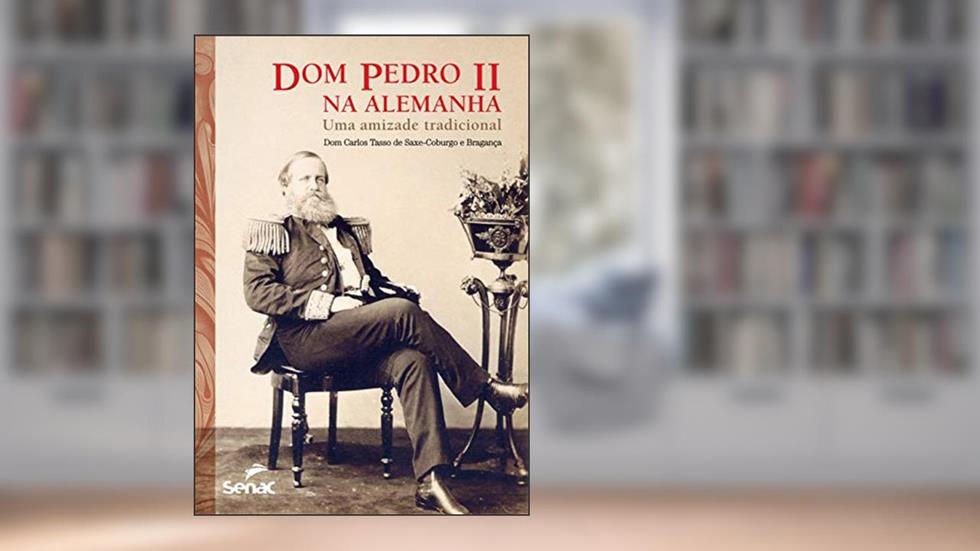 Dom Pedro II na Alemanha: Uma amizade tradicional, do autor Dom Carlos Tasso de Saxe-Coburgo e Bragança
