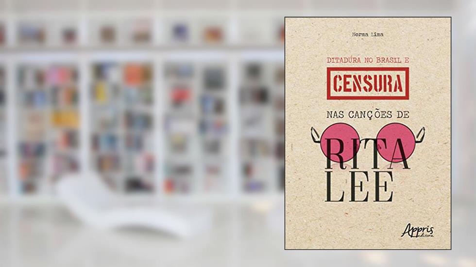 Ditadura no Brasil e censura nas canções de Rita Lee, do autor Norma Lima