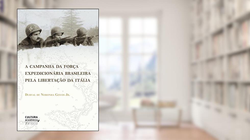 A campanha da Força Expedicionária Brasileira pela libertação da Itália, do autor Durval de Noronha Goyos Jr.