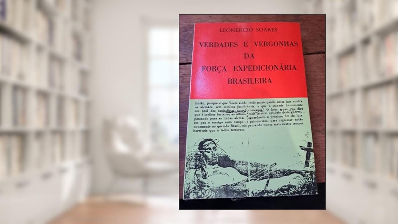 Verdades e Vergonhas da Força Expedicionaria Brasileira, do autor Leonercio Soares