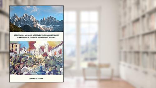 Capa de Dos Apeninos aos Alpes. A Força Expedicionária Brasileira e o XV Grupo de Exércitos na Campanha da Itália, do autor Elonir José Savian