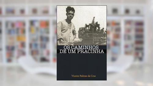 Capa de Os Caminhos de um Pracinha, do autor Vicente Pedroso da Cruz