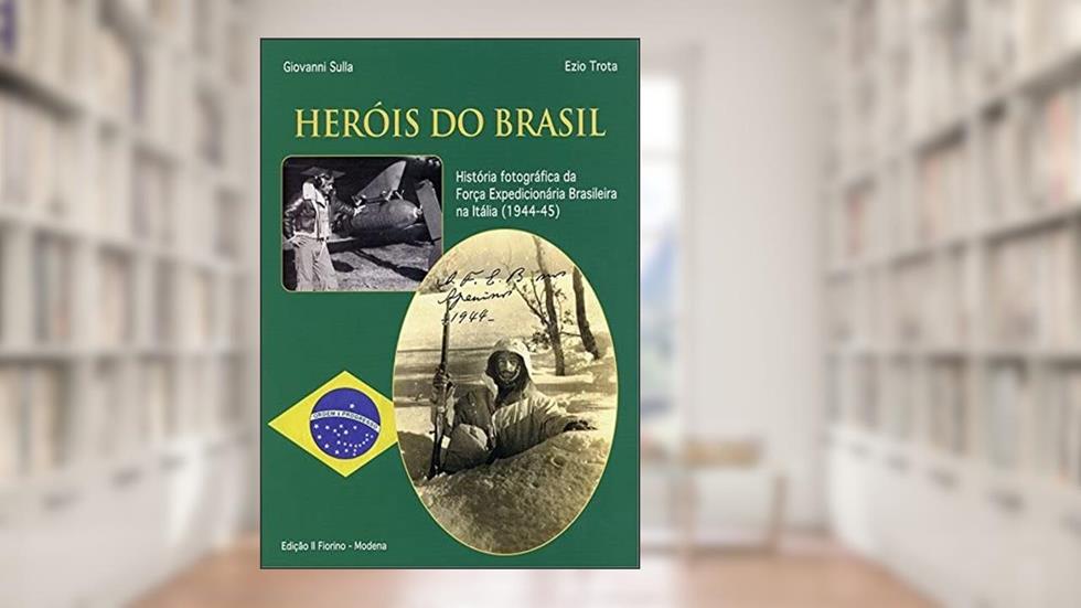 Herois do Brasil. História fotográfica da Força expedicionária brasileira na Itália (1994-45). Ediz. illustrata, do autor Giovanni Sulla; Ezio Trota