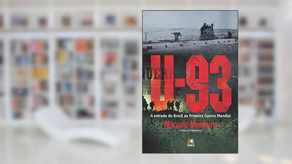U-93: a entrada do Brasil na Primeira Guerra Mundial, do autor Marcelo Monteiro