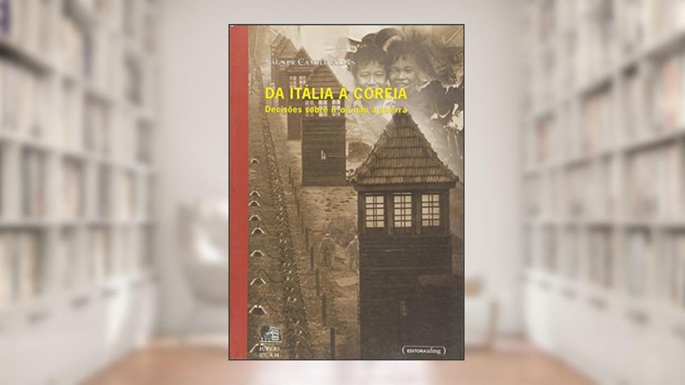 Da Itália à Coreia: Decisões Sobre ir ou Não à Guerra, do autor Vágner Camilo Alves