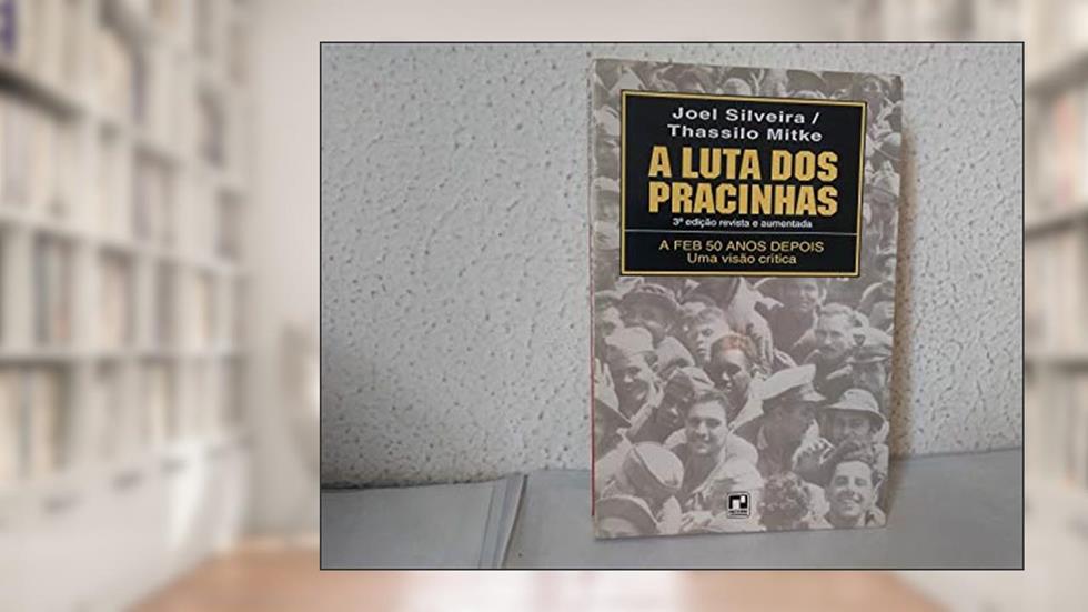 A Luta Dos Pracinhas: A Forca Expedicionaria Brasileira-Feb Na Ii Guerra Mundial (Portuguese Edition), do autor Joel Silveira