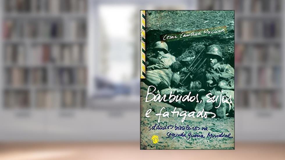 Barbudos, sujos e fatigados: Soldados brasileiros na Segunda Guerra Mundial, do autor Cesar Campiani Maximiano