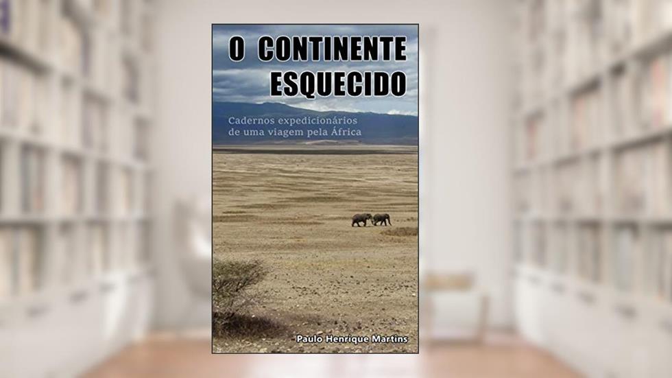 O Continente Esquecido: Cadernos expedicionários de uma viagem pela África, do autor Paulo Henrique Martins