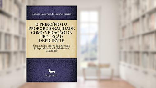 Capa de O Princípio da Proporcionalidade Como Vedação da Proteção Deficiente, do autor Rodrigo Calzavara De Queiroz Ribeiro