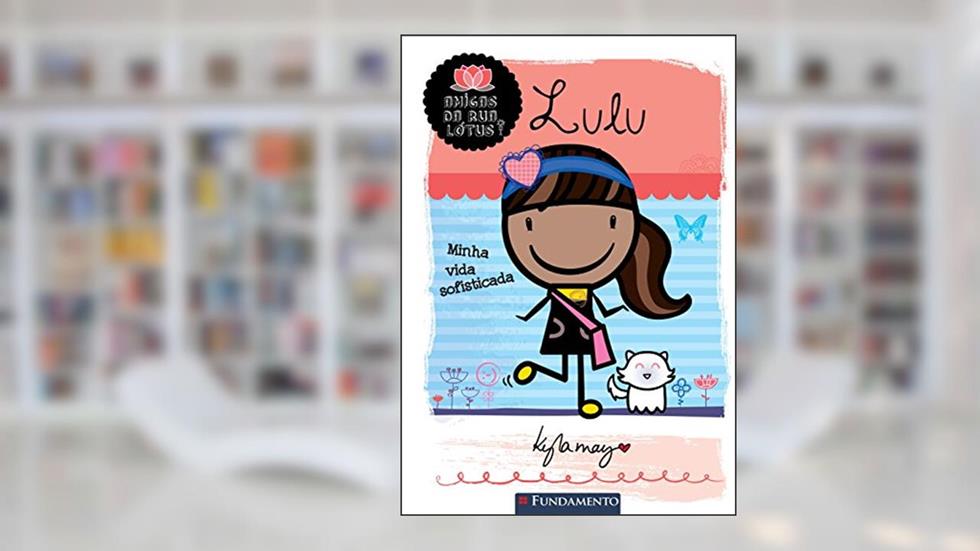 Amigas da Rua Lótus. Lulu. Minha Vida Sofisticada, do autor Kyla May