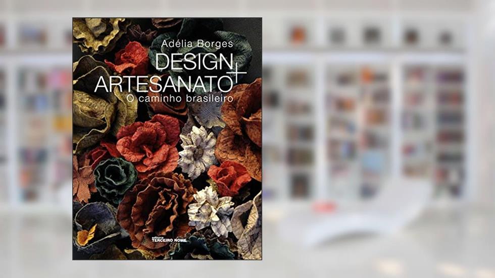 Design + artesanato: o caminho brasileiro, do autor Adélia Borges