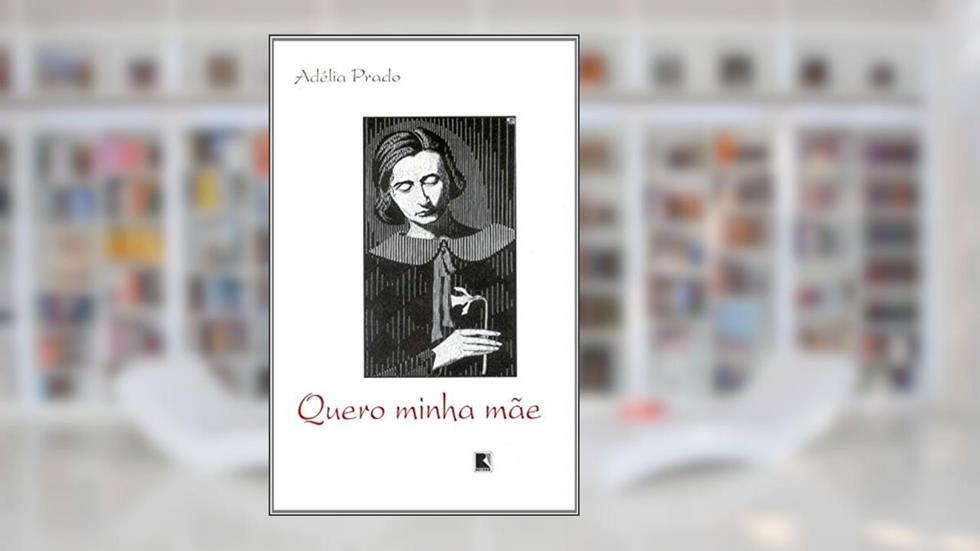 QUERO MINHA MÃE, do autor Adélia Prado