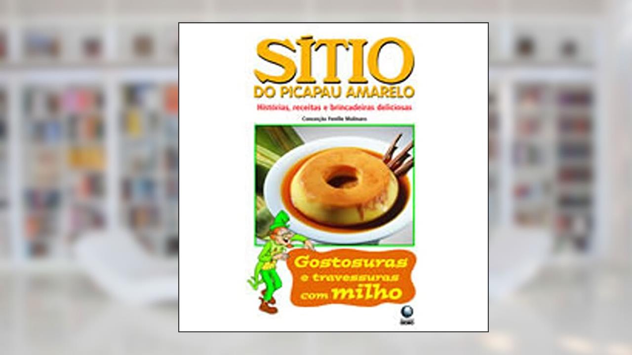 Sítio do Picapau Amarelo. Gostosuras e Travessuras com Milho, do autor Conceição Fenille Molinaro
