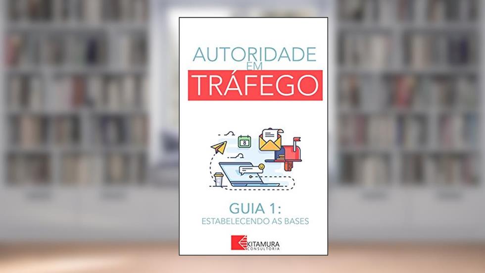 Estabelecendo as Bases: Um Curso Completo em 8 Passos Sobre O Tráfego em Websites (Autoridade em Tráfego Livro 1), do autor MEI Na Internet
