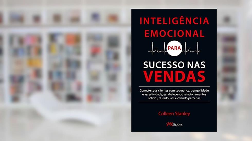 Inteligência Emocional para Sucesso nas Vendas: Conecte seus clientes com segurança, tranqüilidade e assertividade, estabelecendo relacionamentos sólidos, duradouros e criando parcerias, do autor Colleen Stanley