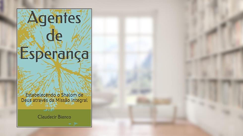 Agentes de Esperança: Estabelecendo o Shalom de Deus através da Missão Integral, do autor Claudecir Bianco