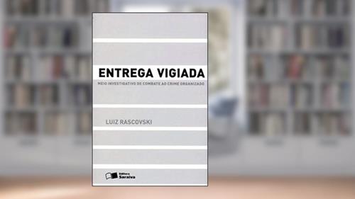 Capa de Entrega Vigiada - 1ª Edição 2013: Meio investigativo de combate ao crime organizado, do autor Luíz Rascovski