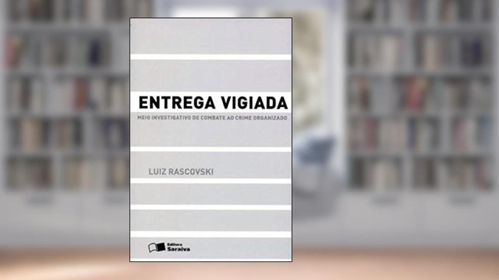 Entrega Vigiada - 1ª Edição 2013: Meio investigativo de combate ao crime organizado, do autor Luíz Rascovski