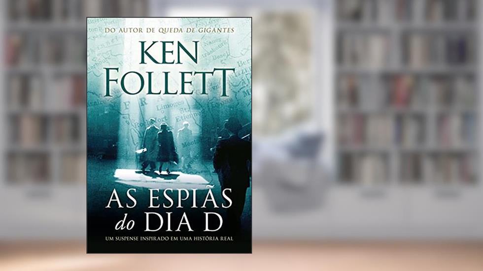 As espiãs do Dia D: Um suspense inspirado em uma história real, do autor Ken Follett