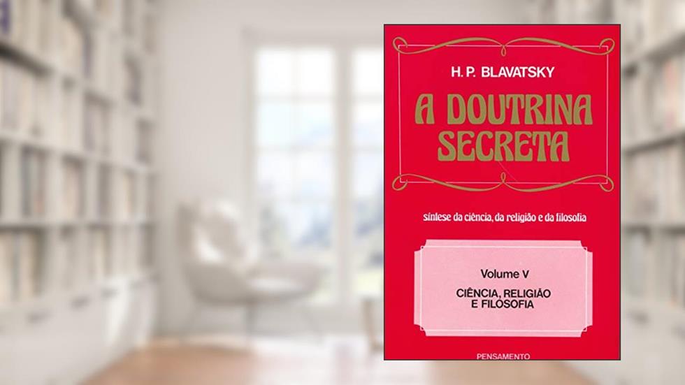 A Doutrina Secreta: Ciência, Religião e Filosofia (Volume 5), do autor H. P. Blavatsky