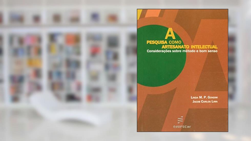 A Pesquisa Como Artesanato Intelectual: Considerações Sobre Método e bom Senso, do autor Linda M. P. Gondim; Jacob Carlos Lima