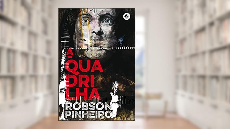 A Quadrilha: o Foro de São Paulo, do autor Robson Pinheiro; Ângelo Inácio (Espírito)
