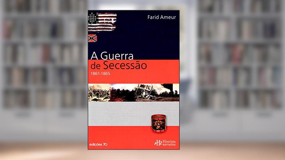A Guerra da Secessão: 1861-1865, do autor Farid Ameur
