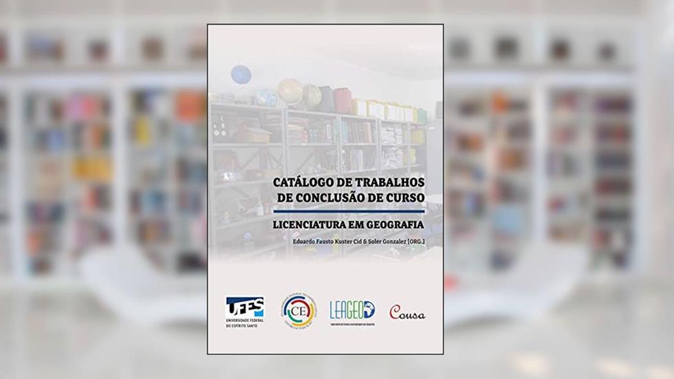 Catálogo de trabalhos de conclusão de curso: Licenciatura em geografia, do autor Eduardo Fausto Kuster Cid; Soler Gonzalez