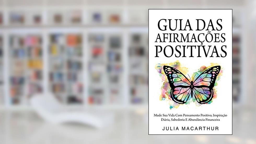 Guia Das Afirmações Positivas: Mude Sua Vida Com Pensamento Positivo, Inspiração Diária, Sabedoria E Abundância Financeira, do autor Julia Macarthur