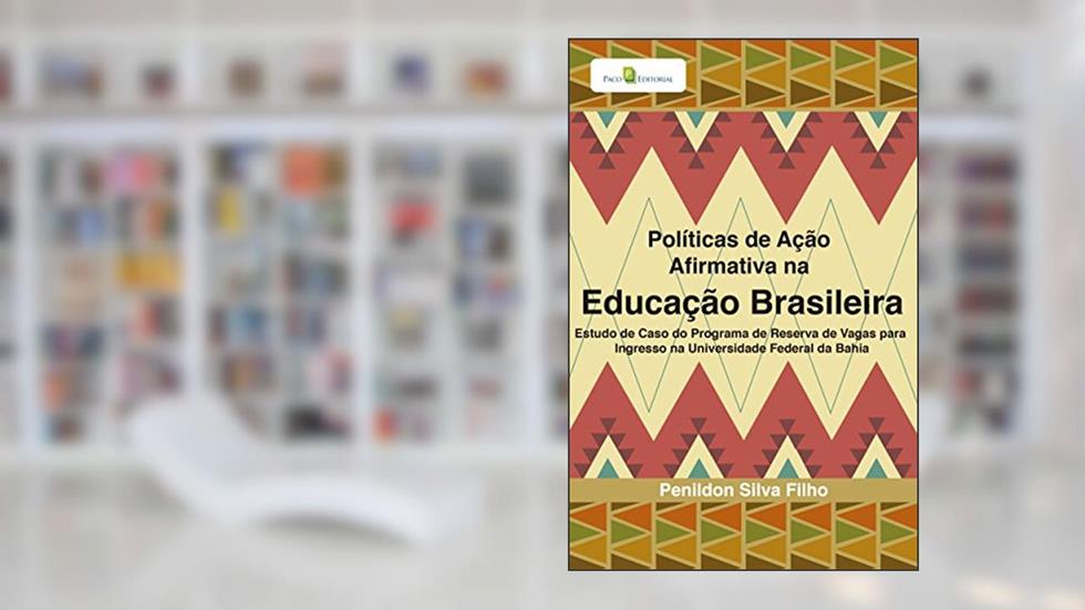 Políticas de Ação Afirmativa na Educação Brasileira: Estudo de Caso do Programa de Reserva de Vagas Para Ingresso na Universidade Federal da Bahia, do autor Penildon Silva Filho
