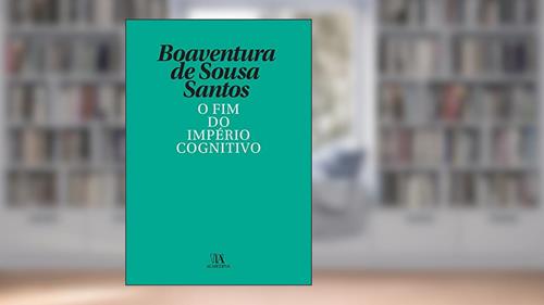 Capa de O Fim do Império Cognitivo - A afirmação das epistemologias do sul, do autor Boaventura de Sousa Santos