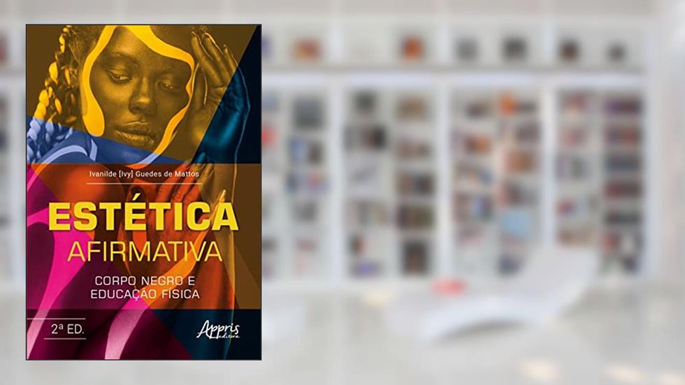 Estética Afirmativa: Corpo Negro e Educação Física, do autor vanilde [Ivy] Guedes de Mattos