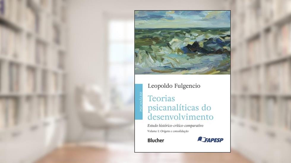 Teorias Psicanalíticas do Desenvolvimento: Estudo Histórico-crítico-comparativo (Volume 1), do autor Leopoldo Fulgencio