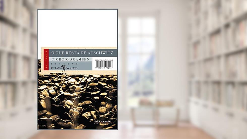 O que resta de Auschwitz: O arquivo e a testemunha [Homo Sacer, III] (Coleção Estado de Sítio), do autor Giorgio Agamben