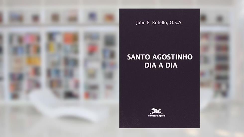Santo Agostinho dia a dia: Breve Meditações diárias tomadas dos escritos de Santo Agostinho, do autor John E. Rotello