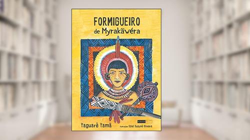 Capa de Formigueiro de Myrakãwéra, do autor Yaguarê Yamã