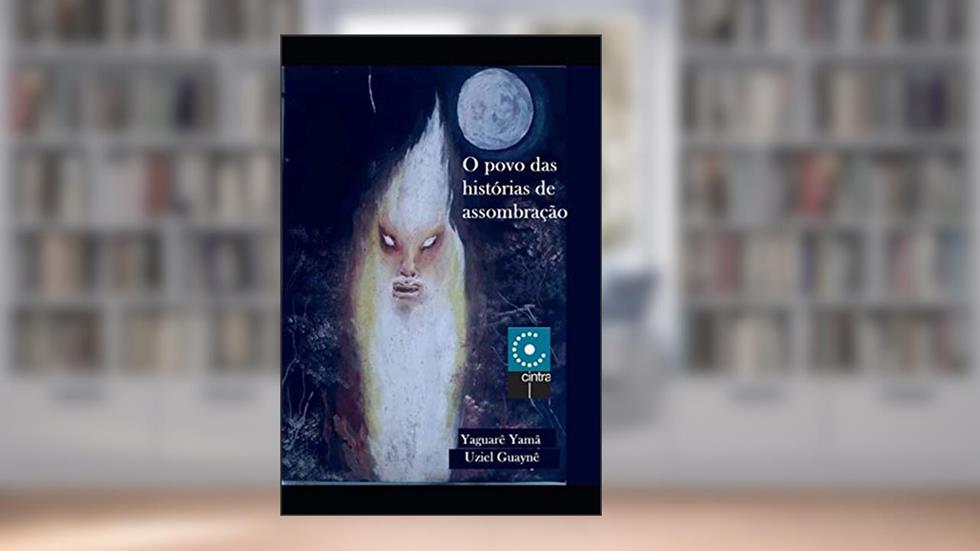 O Povo das Histórias de Assombração, do autor Uziel Guaynê; Yaguarê Yamã