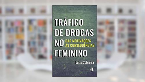 Capa de Tráfico de Drogas no Feminino: Das Motivações às Consequências, do autor Luiza Sobreira