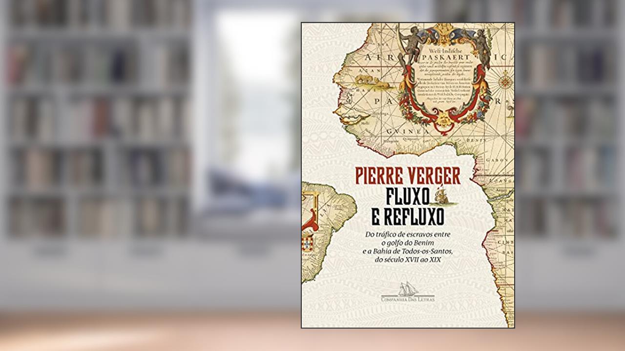 Fluxo e refluxo: Do tráfico de escravos entre o golfo do Benim e a Bahia de Todos-os-Santos, do século XVII ao XIX, do autor Pierre Verger