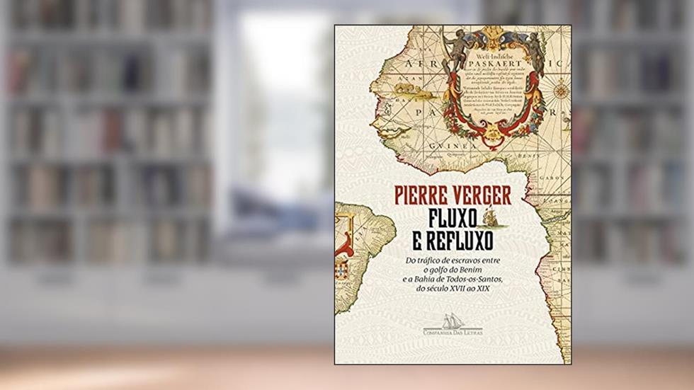 Fluxo e refluxo: Do tráfico de escravos entre o golfo do Benim e a Bahia de Todos-os-Santos, do século XVII ao XIX, do autor Pierre Verger