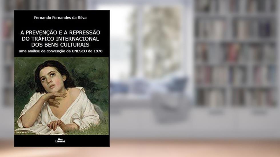 A Prevenção e a Repressão do Tráfico Internacional dos Bens Culturais - uma análise da convenção da UNESCO de 1970, do autor Fernando Fernandes da Silva