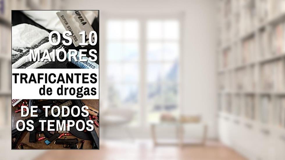 Os 10 Maiores Traficantes de Todos os Tempos: Poder, ambição, drogas e dinheiro... muito dinheiro!, do autor Editora PESAFRA