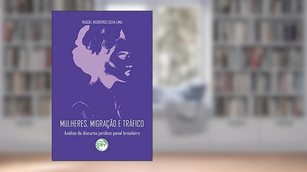 Mulheres, migração e tráfico: análise do discurso jurídico-penal brasileiro, do autor Raquel Negreiros Silva Lima