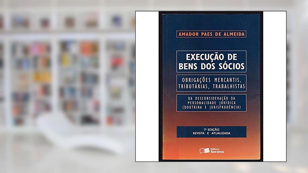 Execuc~Ao De Bens Dos Socios: Obrigac~Oes Mercantis, Tributarias, Trabalhistas: Da Desconsiderac~Ao Da Personalidade Juridica (Doutrina E Jurisprude, do autor Amador Paes De Almeida