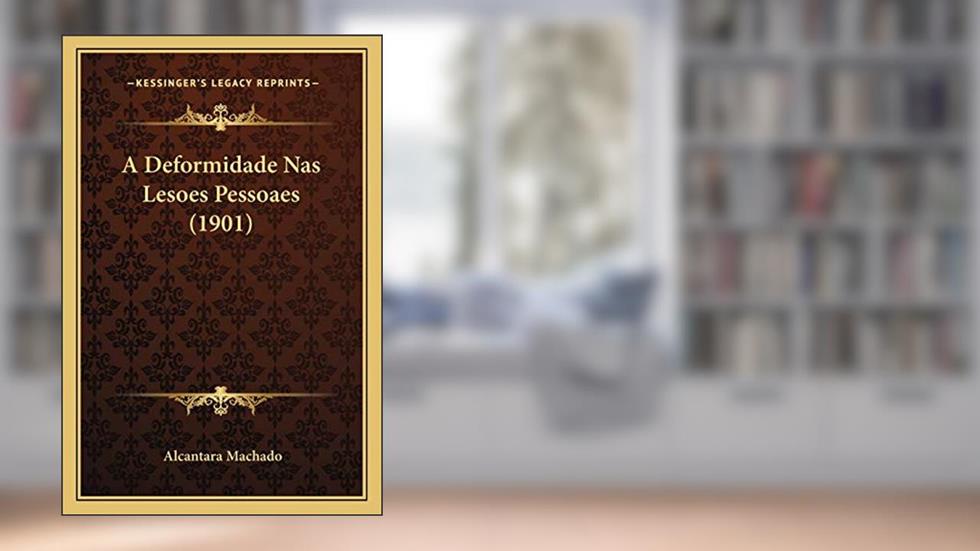 A Deformidade Nas Lesoes Pessoaes (1901), do autor Alcantara Machado