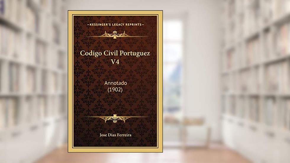 Codigo Civil Portuguez V4: Annotado (1902), do autor Jose Dias Ferreira